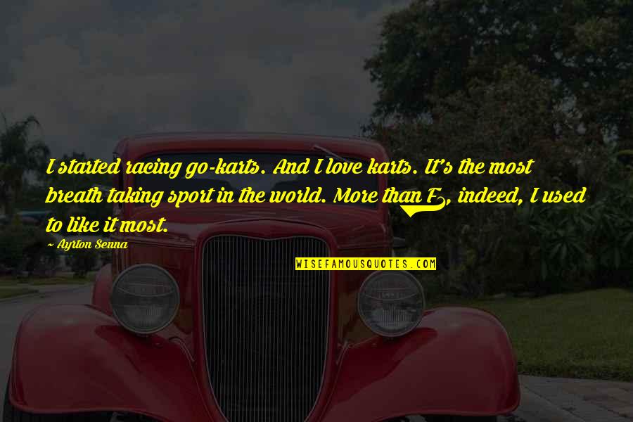 Love Indeed Quotes By Ayrton Senna: I started racing go-karts. And I love karts.