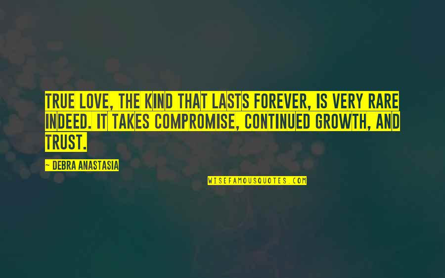 Love Indeed Quotes By Debra Anastasia: True love, the kind that lasts forever, is