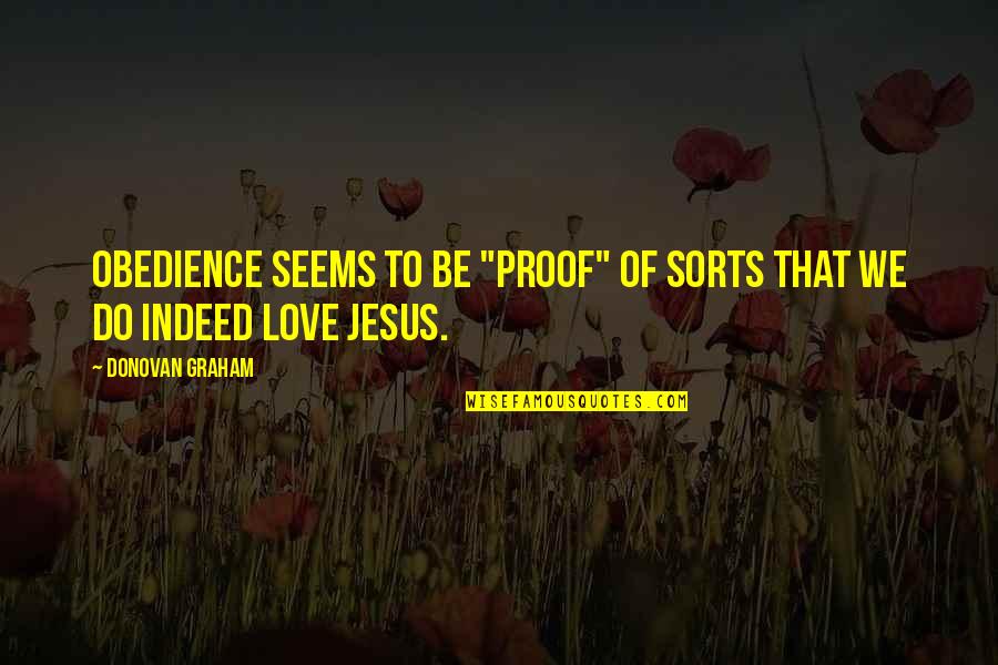 Love Indeed Quotes By Donovan Graham: Obedience seems to be "proof" of sorts that