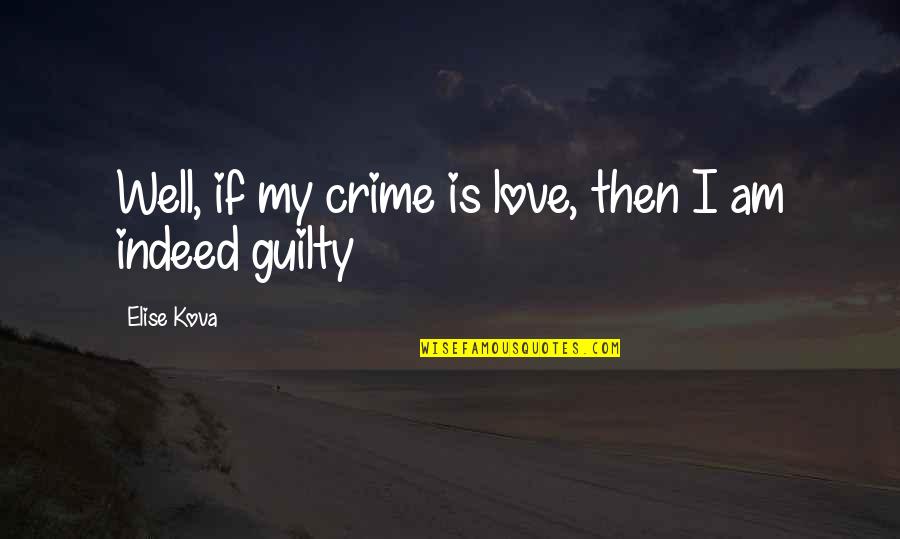 Love Indeed Quotes By Elise Kova: Well, if my crime is love, then I