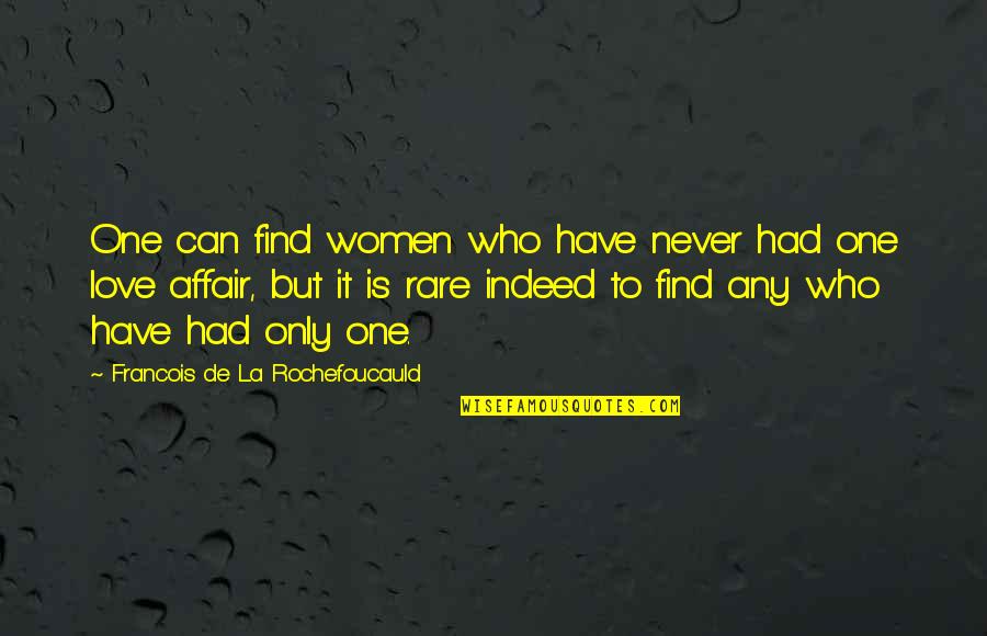 Love Indeed Quotes By Francois De La Rochefoucauld: One can find women who have never had
