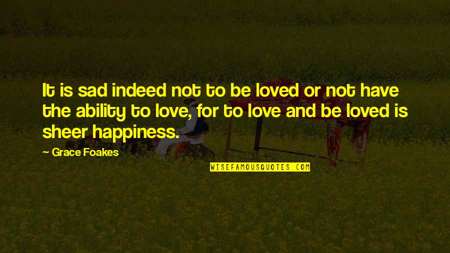Love Indeed Quotes By Grace Foakes: It is sad indeed not to be loved