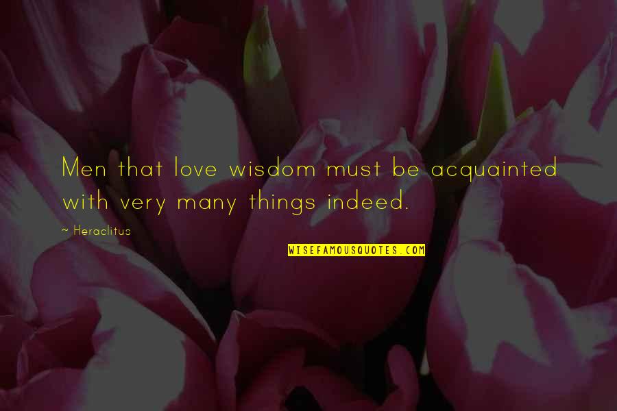 Love Indeed Quotes By Heraclitus: Men that love wisdom must be acquainted with