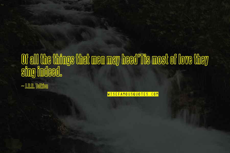 Love Indeed Quotes By J.R.R. Tolkien: Of all the things that men may heed'Tis