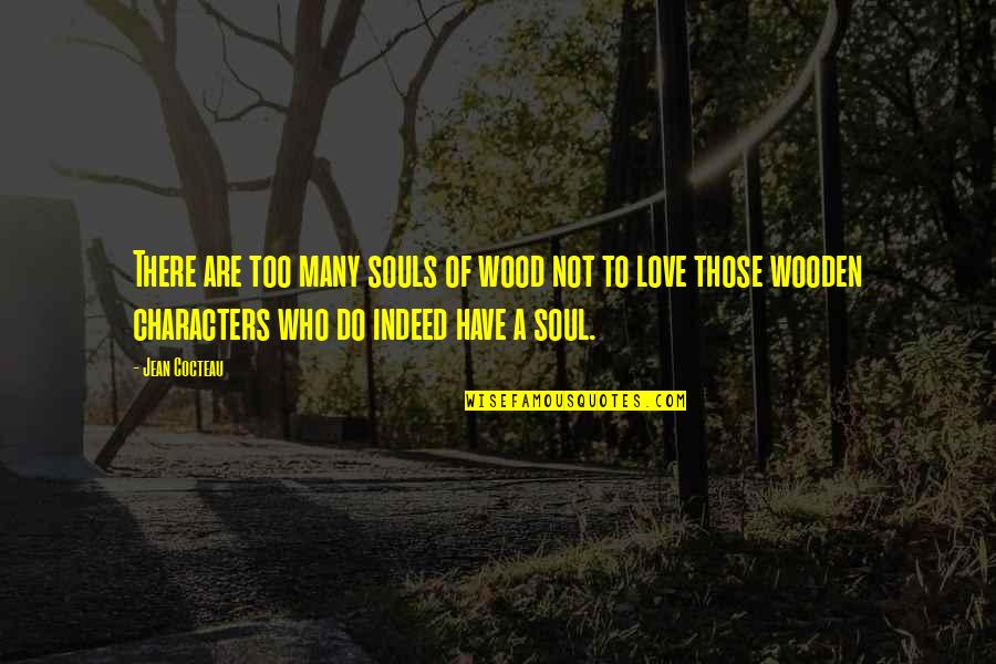 Love Indeed Quotes By Jean Cocteau: There are too many souls of wood not