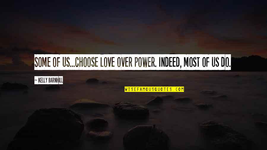 Love Indeed Quotes By Kelly Barnhill: Some of us...choose love over power. Indeed, most