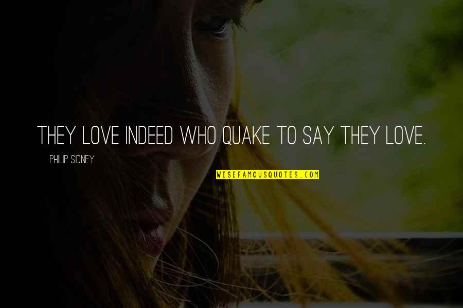 Love Indeed Quotes By Philip Sidney: They love indeed who quake to say they