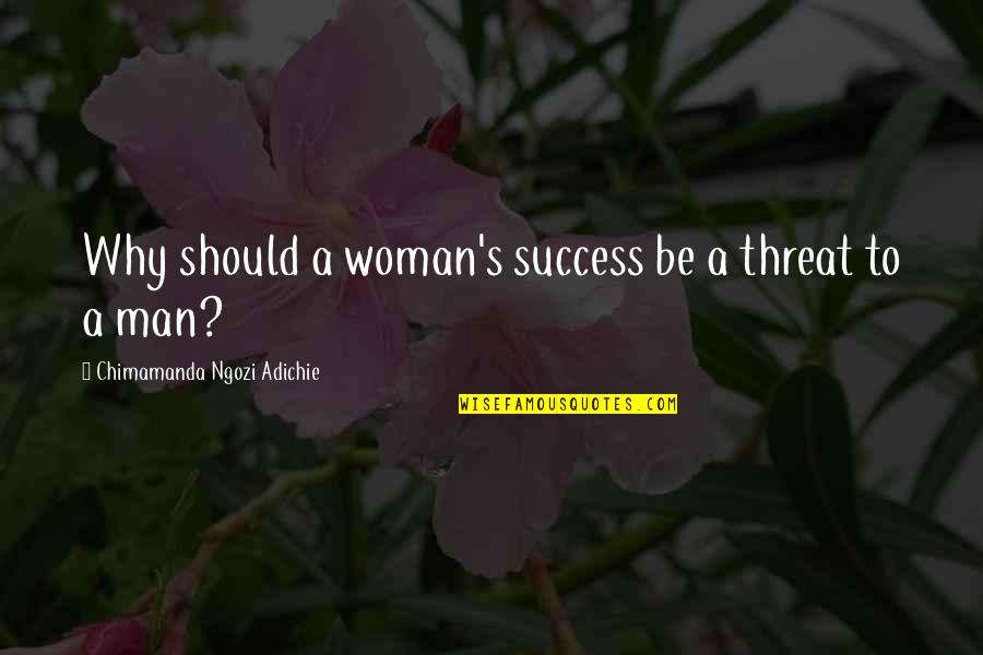 Love Indirects Quotes By Chimamanda Ngozi Adichie: Why should a woman's success be a threat