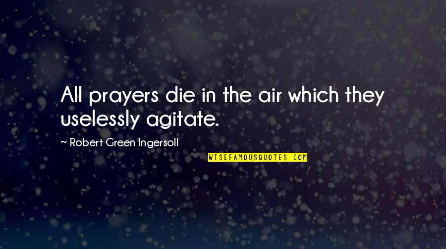 Love Indirects Quotes By Robert Green Ingersoll: All prayers die in the air which they