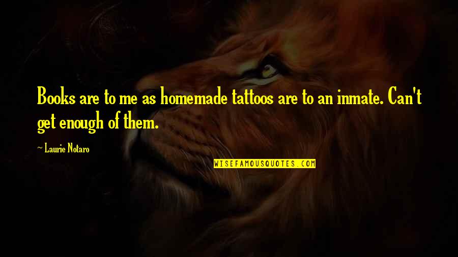 Love Inmate Quotes By Laurie Notaro: Books are to me as homemade tattoos are