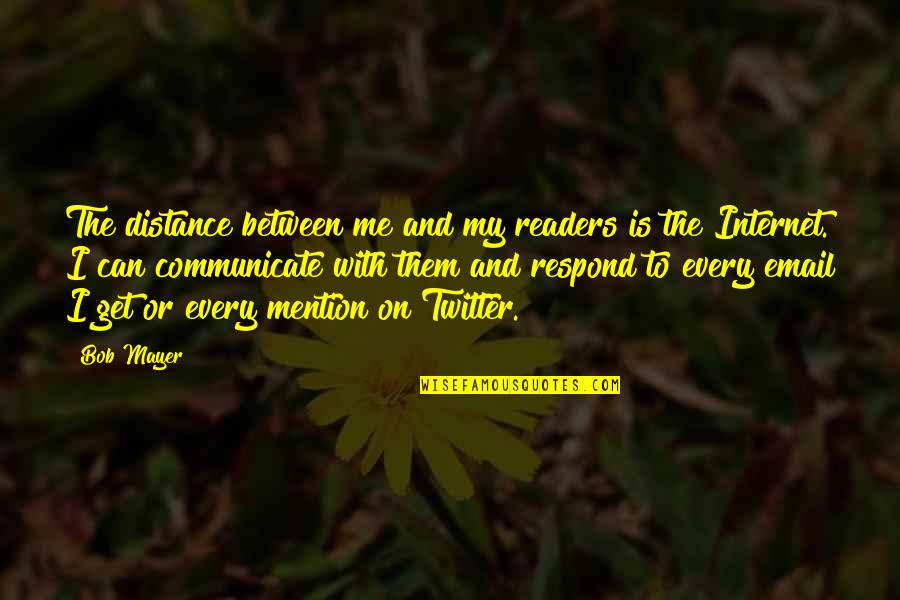 Love Inspirational Identity Quotes By Bob Mayer: The distance between me and my readers is Love Inspirational Identity Quotes By Bob Mayer: The distance between me and my readers is