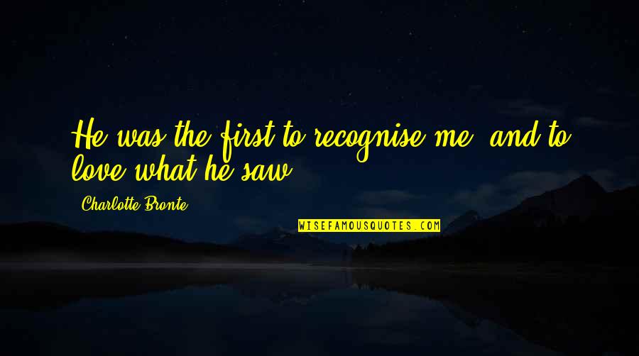 Love Inspirational Identity Quotes By Charlotte Bronte: He was the first to recognise me, and Love Inspirational Identity Quotes By Charlotte Bronte: He was the first to recognise me, and