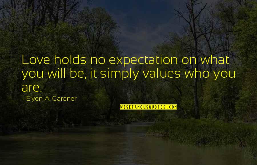 Love Inspirational Identity Quotes By E'yen A. Gardner: Love holds no expectation on what you will Love Inspirational Identity Quotes By E'yen A. Gardner: Love holds no expectation on what you will