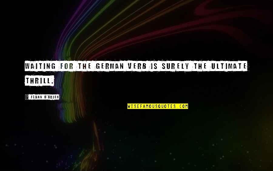 Love Inspirational Identity Quotes By Flann O'Brien: Waiting for the German verb is surely the Love Inspirational Identity Quotes By Flann O'Brien: Waiting for the German verb is surely the