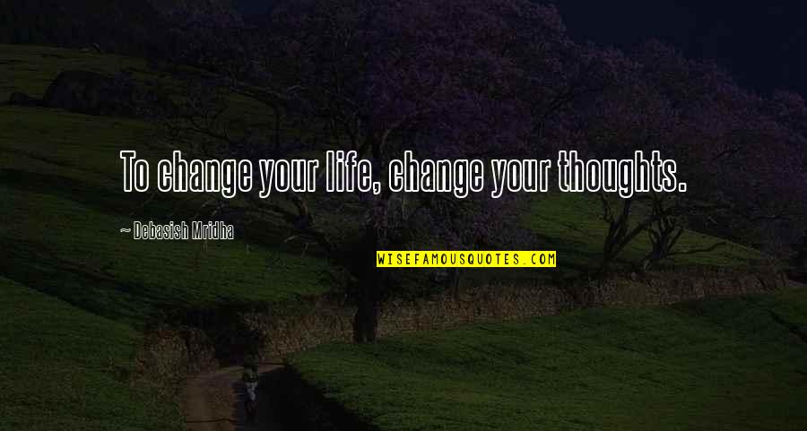 Love Inspirational Thoughts Quotes By Debasish Mridha: To change your life, change your thoughts.