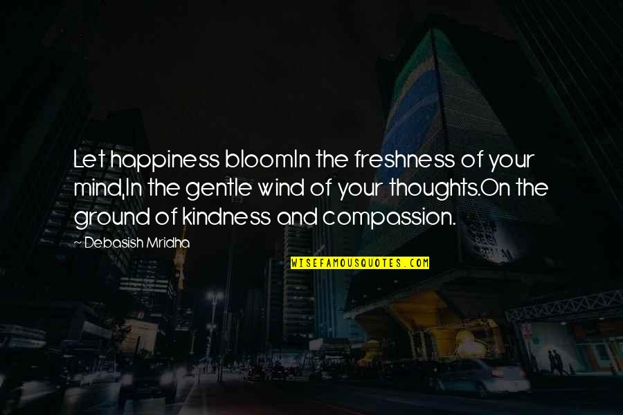 Love Inspirational Thoughts Quotes By Debasish Mridha: Let happiness bloomIn the freshness of your mind,In