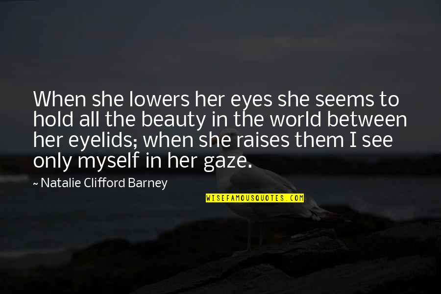 Love Inspirational Thoughts Quotes By Natalie Clifford Barney: When she lowers her eyes she seems to