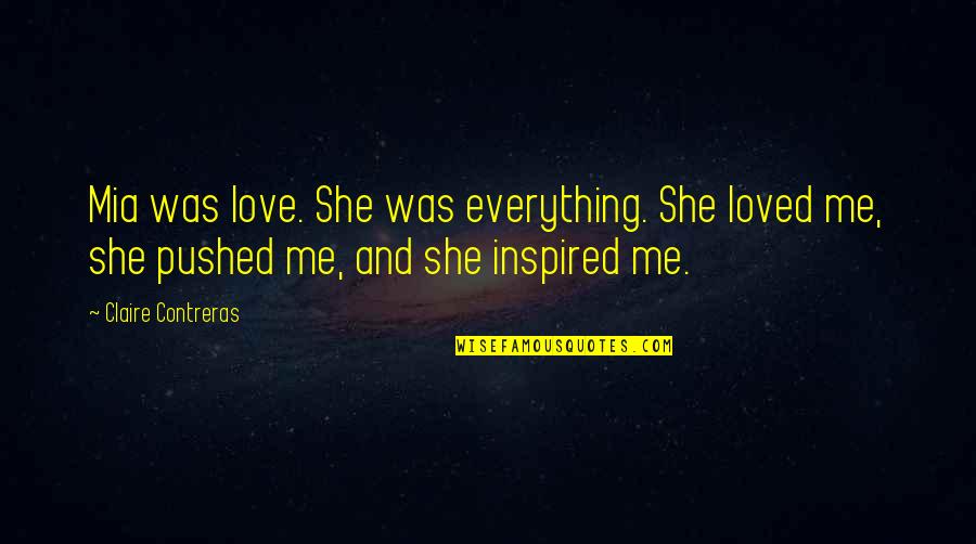 Love Inspired Quotes By Claire Contreras: Mia was love. She was everything. She loved