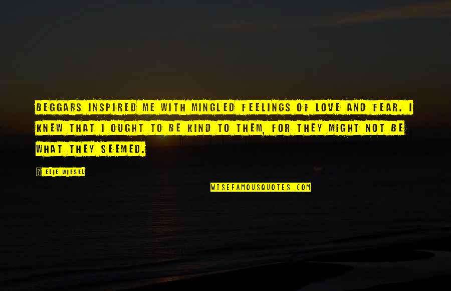 Love Inspired Quotes By Elie Wiesel: Beggars inspired me with mingled feelings of love