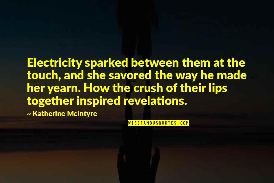 Love Inspired Quotes By Katherine McIntyre: Electricity sparked between them at the touch, and