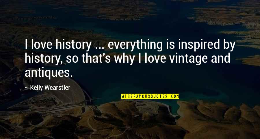 Love Inspired Quotes By Kelly Wearstler: I love history ... everything is inspired by