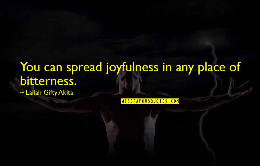 Love Inspired Quotes By Lailah Gifty Akita: You can spread joyfulness in any place of