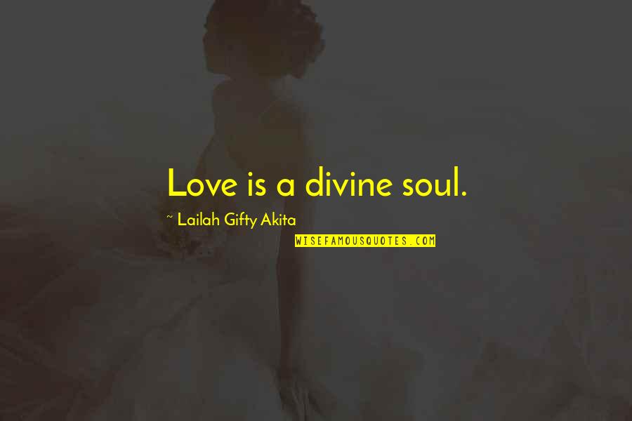 Love Inspired Quotes By Lailah Gifty Akita: Love is a divine soul.