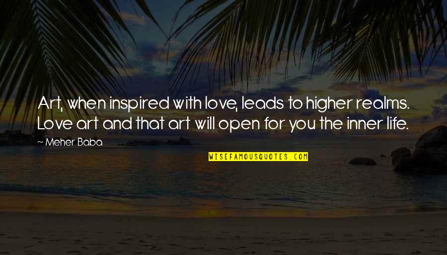 Love Inspired Quotes By Meher Baba: Art, when inspired with love, leads to higher