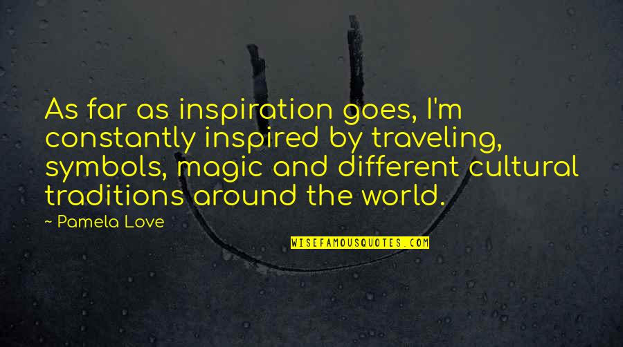 Love Inspired Quotes By Pamela Love: As far as inspiration goes, I'm constantly inspired