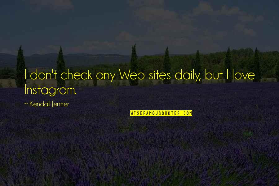 Love Instagram Quotes By Kendall Jenner: I don't check any Web sites daily, but