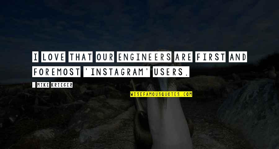 Love Instagram Quotes By Mike Krieger: I love that our engineers are first and