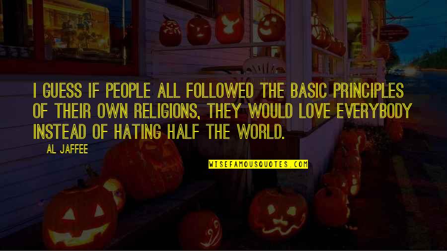 Love Instead Of Hate Quotes By Al Jaffee: I guess if people all followed the basic