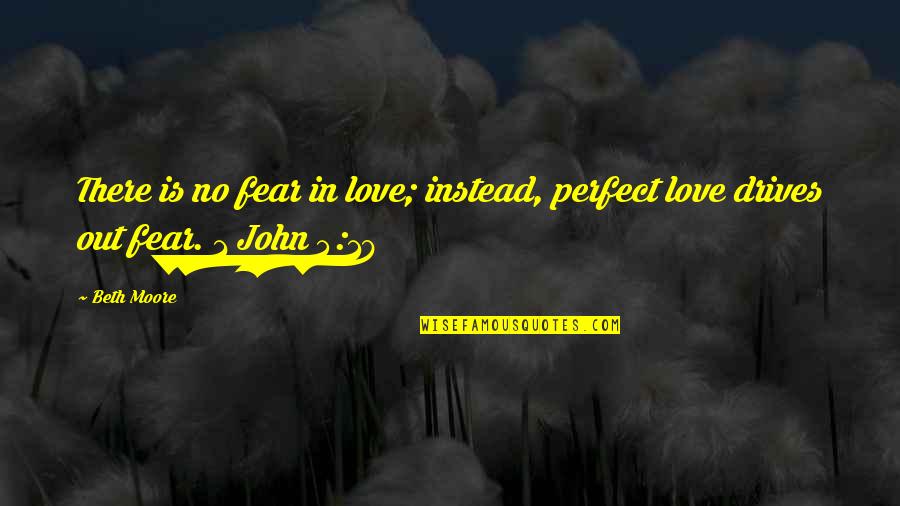 Love Instead Quotes By Beth Moore: There is no fear in love; instead, perfect