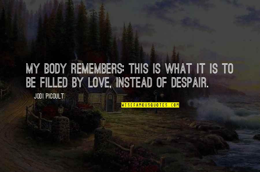 Love Instead Quotes By Jodi Picoult: My body remembers: this is what it is