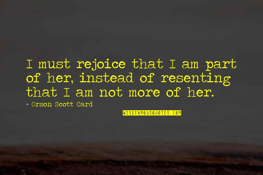 Love Instead Quotes By Orson Scott Card: I must rejoice that I am part of