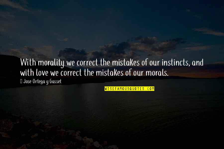 Love Instincts Quotes By Jose Ortega Y Gasset: With morality we correct the mistakes of our