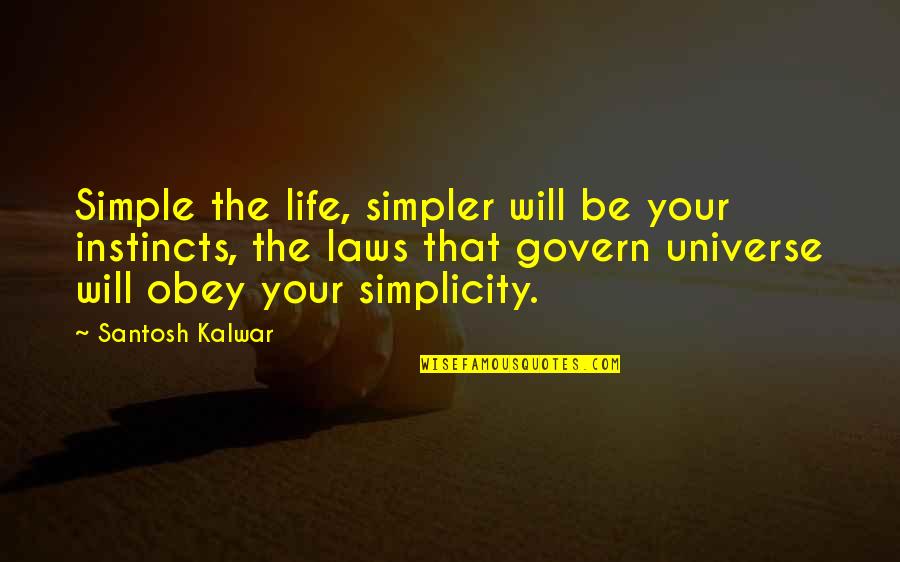 Love Instincts Quotes By Santosh Kalwar: Simple the life, simpler will be your instincts,