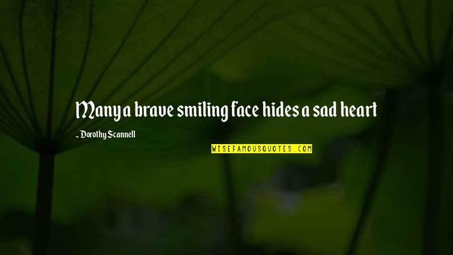 Love Instrumental Quotes By Dorothy Scannell: Many a brave smiling face hides a sad