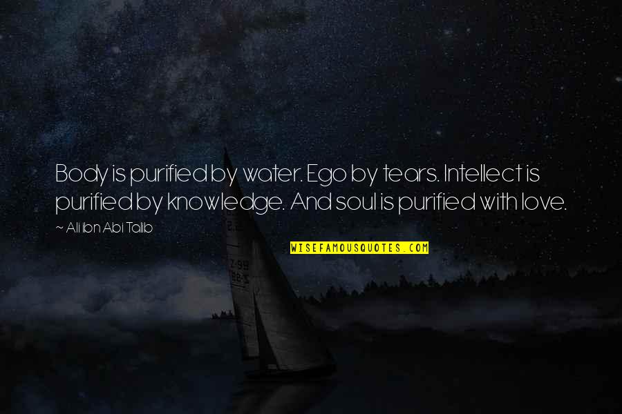 Love Intellect Quotes By Ali Ibn Abi Talib: Body is purified by water. Ego by tears.