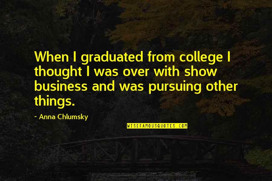 Love Intellect Quotes By Anna Chlumsky: When I graduated from college I thought I Love Intellect Quotes By Anna Chlumsky: When I graduated from college I thought I