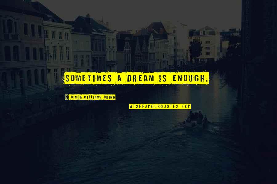 Love Intellect Quotes By Cinda Williams Chima: Sometimes a dream is enough. Love Intellect Quotes By Cinda Williams Chima: Sometimes a dream is enough.