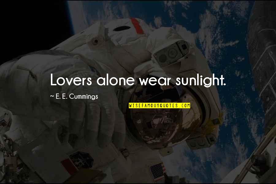 Love Intellect Quotes By E. E. Cummings: Lovers alone wear sunlight. Love Intellect Quotes By E. E. Cummings: Lovers alone wear sunlight.