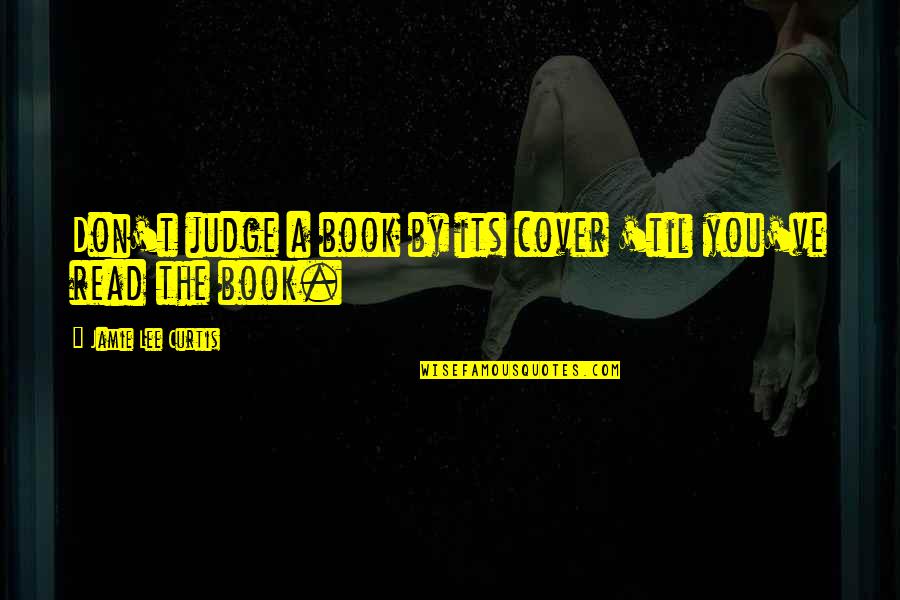 Love Intellect Quotes By Jamie Lee Curtis: Don't judge a book by its cover 'til