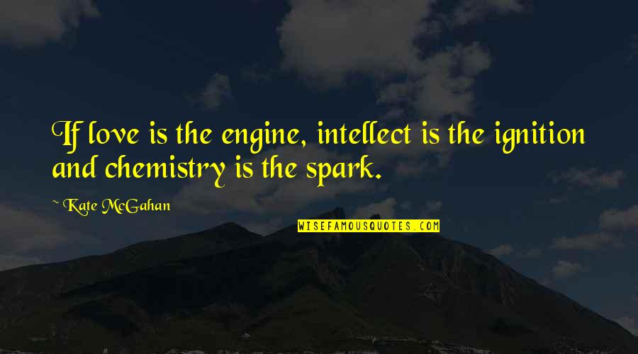 Love Intellect Quotes By Kate McGahan: If love is the engine, intellect is the