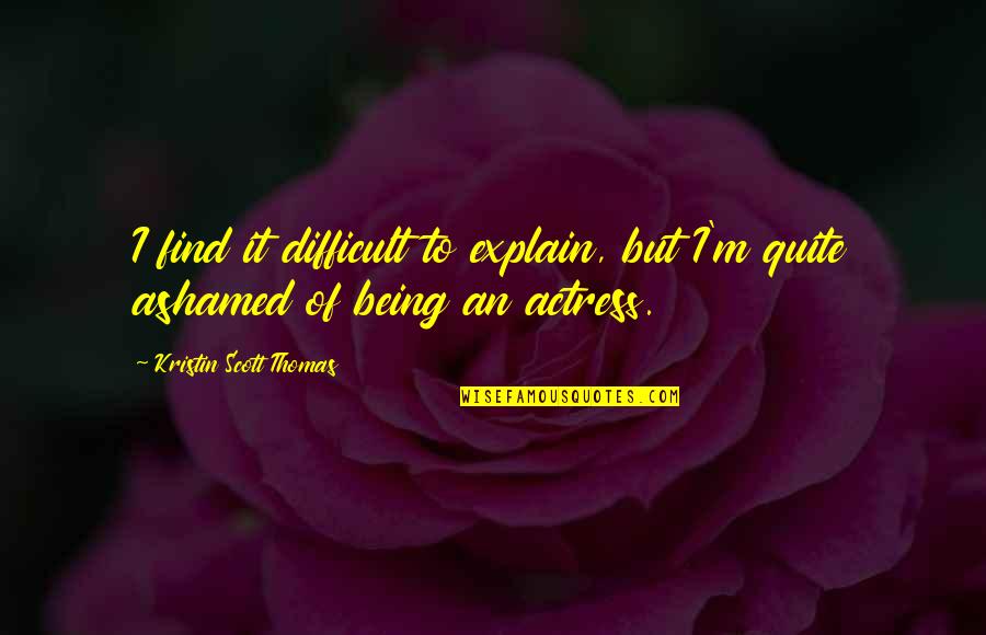 Love Intellect Quotes By Kristin Scott Thomas: I find it difficult to explain, but I'm Love Intellect Quotes By Kristin Scott Thomas: I find it difficult to explain, but I'm