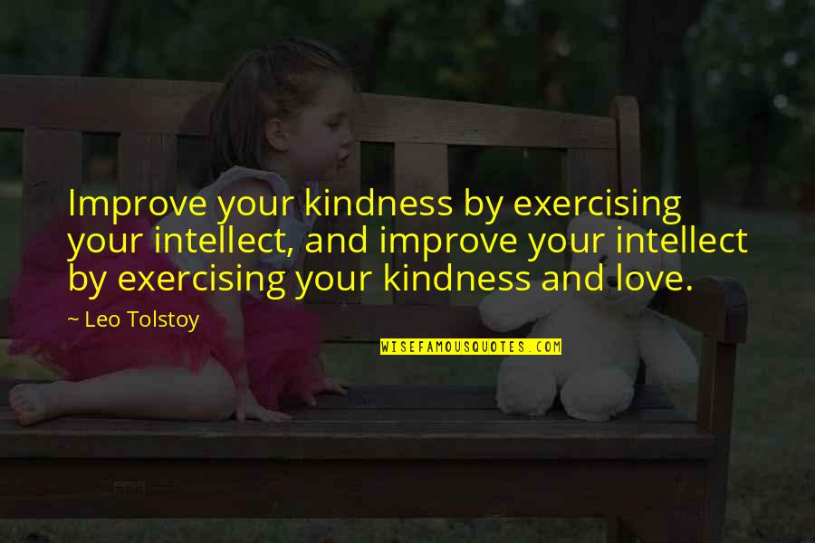 Love Intellect Quotes By Leo Tolstoy: Improve your kindness by exercising your intellect, and Love Intellect Quotes By Leo Tolstoy: Improve your kindness by exercising your intellect, and