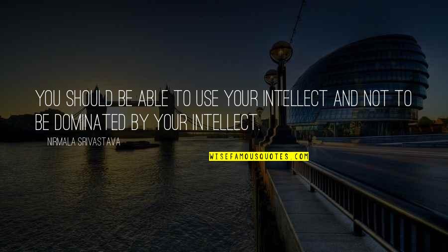 Love Intellect Quotes By Nirmala Srivastava: You should be able to use your intellect