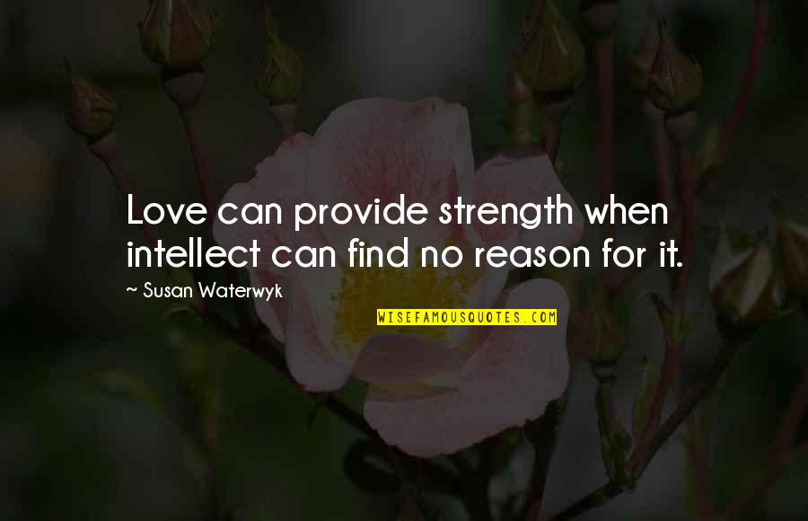 Love Intellect Quotes By Susan Waterwyk: Love can provide strength when intellect can find Love Intellect Quotes By Susan Waterwyk: Love can provide strength when intellect can find
