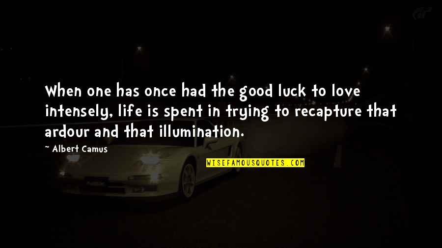Love Intensely Quotes By Albert Camus: When one has once had the good luck