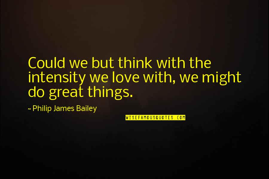 Love Intensity Quotes By Philip James Bailey: Could we but think with the intensity we